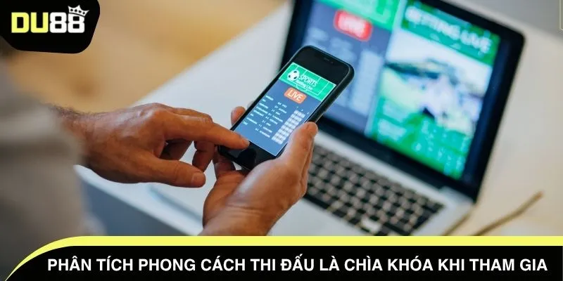 Phân tích phong cách thi đấu là chìa khóa khi tham gia